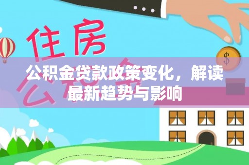 镇海公积金贷款政策变化，解读最新趋势与影响