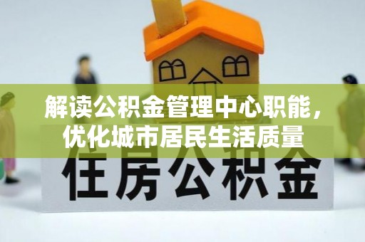 镇海解读公积金管理中心职能，优化城市居民生活质量