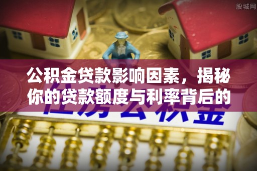 镇海公积金贷款影响因素，揭秘你的贷款额度与利率背后的秘密
