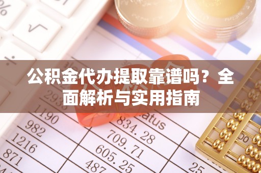 镇海公积金代办提取靠谱吗？全面解析与实用指南