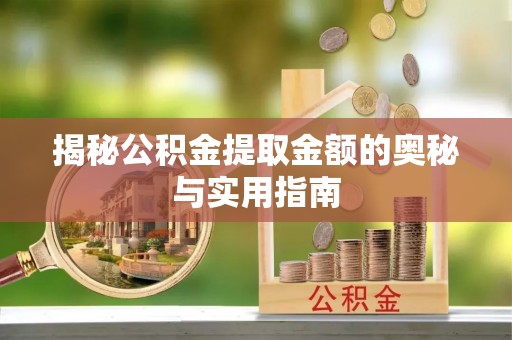 镇海揭秘公积金提取金额的奥秘与实用指南