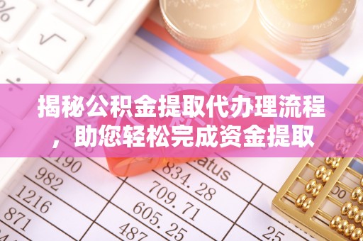 镇海揭秘公积金提取代办理流程，助您轻松完成资金提取