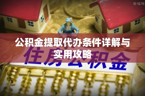镇海公积金提取代办条件详解与实用攻略
