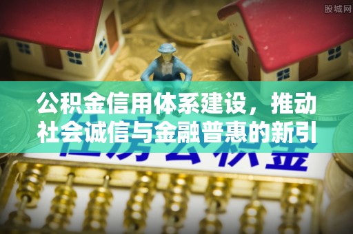 镇海公积金信用体系建设，推动社会诚信与金融普惠的新引擎
