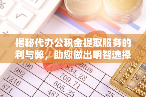 镇海揭秘代办公积金提取服务的利与弊，助您做出明智选择