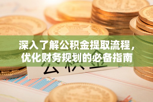 镇海深入了解公积金提取流程，优化财务规划的必备指南