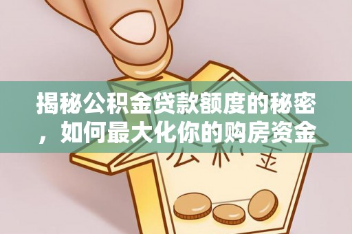 镇海揭秘公积金贷款额度的秘密，如何最大化你的购房资金？