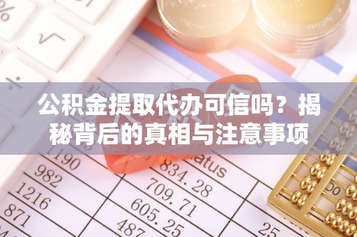 镇海公积金提取代办可信吗？揭秘背后的真相与注意事项