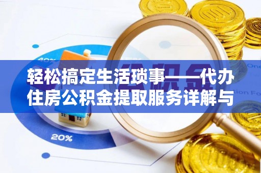 镇海轻松搞定生活琐事——代办住房公积金提取服务详解与实用指南