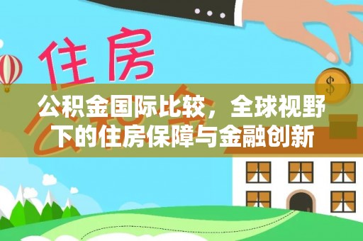 镇海公积金国际比较，全球视野下的住房保障与金融创新