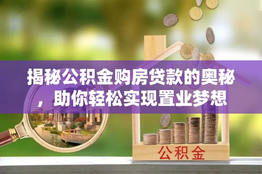 镇海揭秘公积金购房贷款的奥秘，助你轻松实现置业梦想