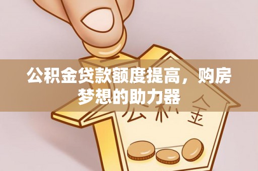 镇海公积金贷款额度提高，购房梦想的助力器