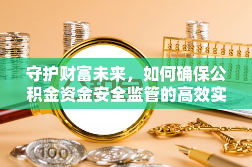镇海守护财富未来，如何确保公积金资金安全监管的高效实施