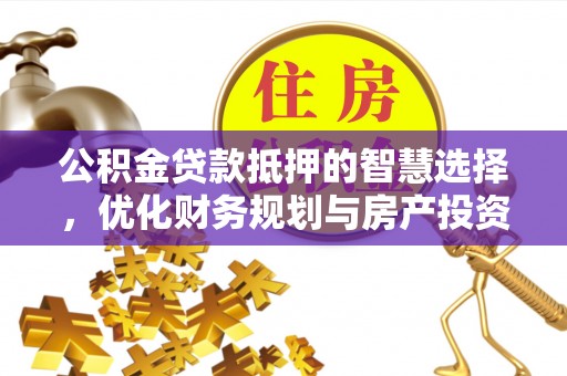 镇海公积金贷款抵押的智慧选择，优化财务规划与房产投资