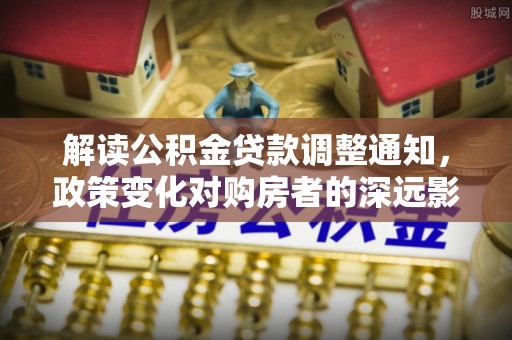 镇海解读公积金贷款调整通知，政策变化对购房者的深远影响