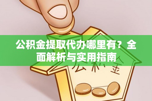 镇海公积金提取代办哪里有？全面解析与实用指南