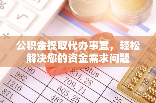 镇海公积金提取代办事宜，轻松解决您的资金需求问题