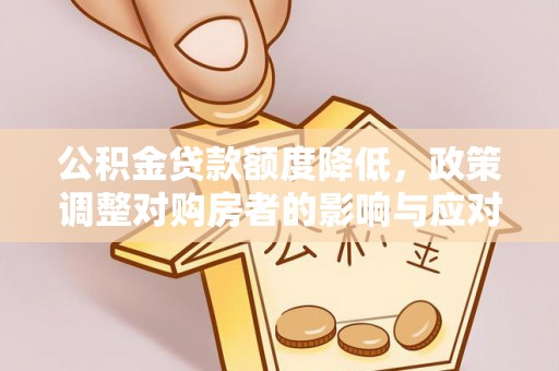 镇海公积金贷款额度降低，政策调整对购房者的影响与应对策略