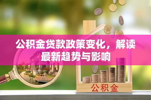 镇海公积金贷款政策变化，解读最新趋势与影响
