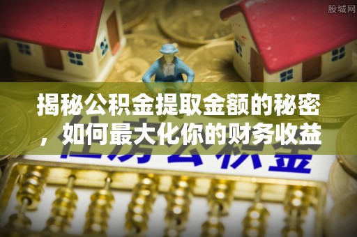 镇海揭秘公积金提取金额的秘密，如何最大化你的财务收益