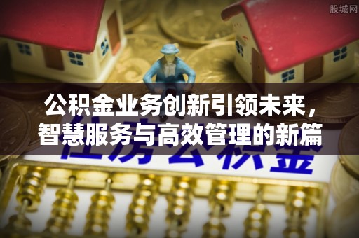 镇海公积金业务创新引领未来，智慧服务与高效管理的新篇章