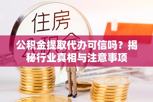 镇海公积金提取代办可信吗？揭秘行业真相与注意事项