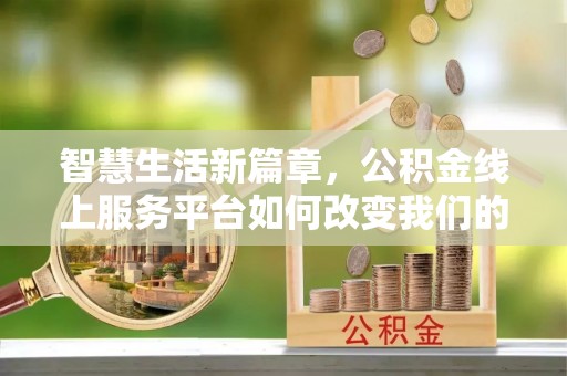 镇海智慧生活新篇章，公积金线上服务平台如何改变我们的日常