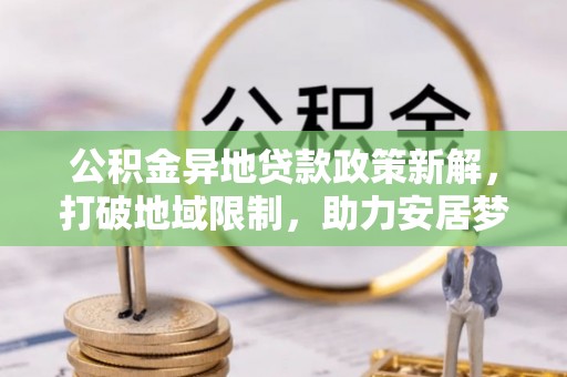 镇海公积金异地贷款政策新解，打破地域限制，助力安居梦想