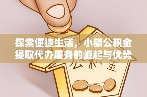 镇海探索便捷生活，小额公积金提取代办服务的崛起与优势