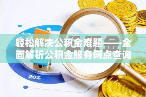 镇海轻松解决公积金难题——全面解析公积金服务网点查询技巧
