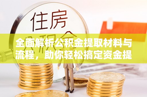 镇海全面解析公积金提取材料与流程，助你轻松搞定资金提取！