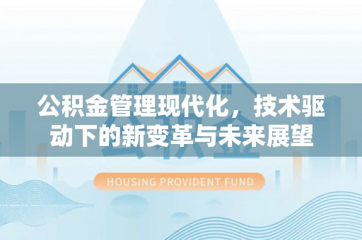 镇海公积金管理现代化，技术驱动下的新变革与未来展望