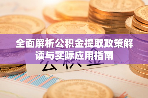 镇海全面解析公积金提取政策解读与实际应用指南