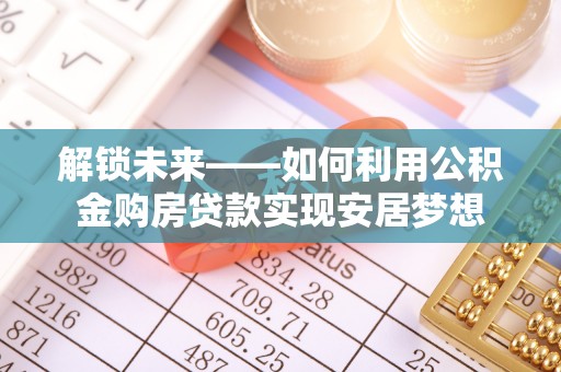 镇海解锁未来——如何利用公积金购房贷款实现安居梦想