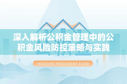 镇海深入解析公积金管理中的公积金风险防控策略与实践