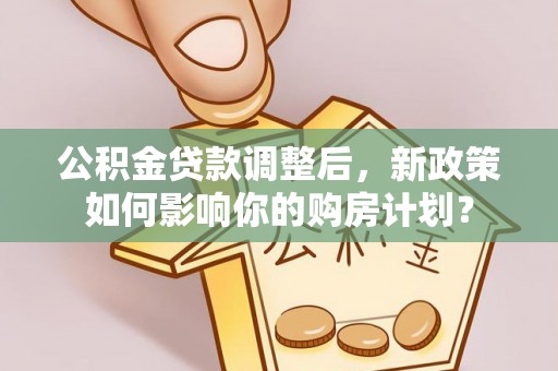 镇海公积金贷款调整后，新政策如何影响你的购房计划？