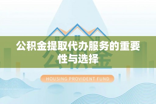镇海公积金提取代办服务的重要性与选择