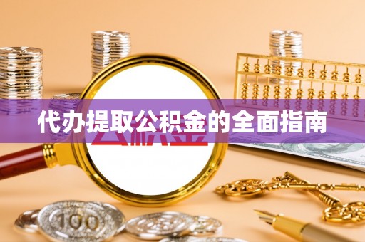 镇海代办提取公积金的全面指南