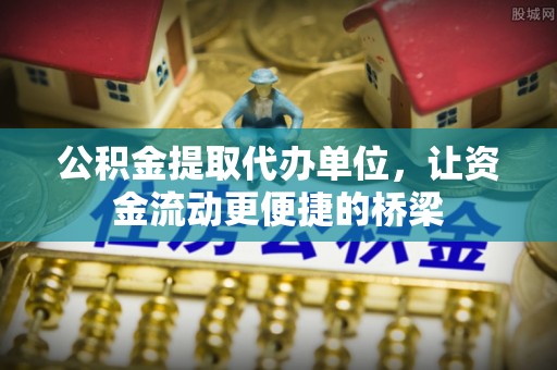 镇海公积金提取代办单位，让资金流动更便捷的桥梁