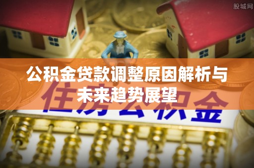 镇海公积金贷款调整原因解析与未来趋势展望